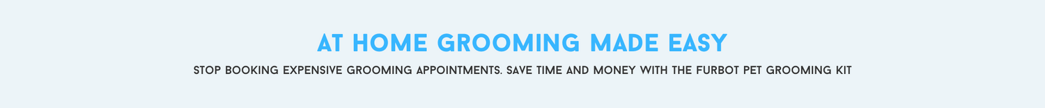 at home grooming made easy. Stop booking expensive grooming appointments. save time and money with the FurBot pet grooming kit
